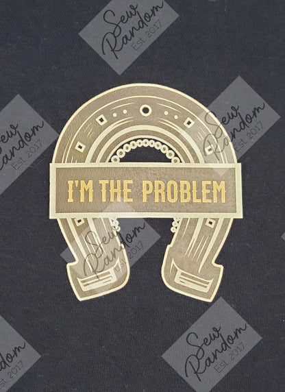 I'M THE PROBLEM 2025 T SHIRT
